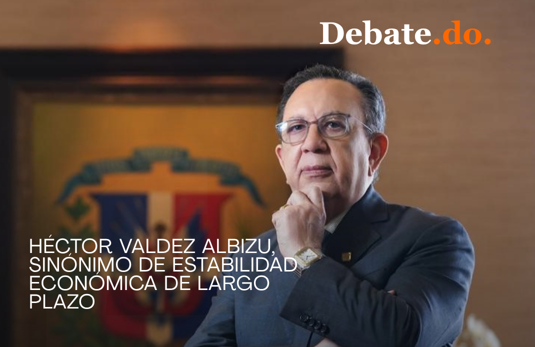 Héctor Valdez Albizu, sinónimo de estabilidad económica de largo plazo